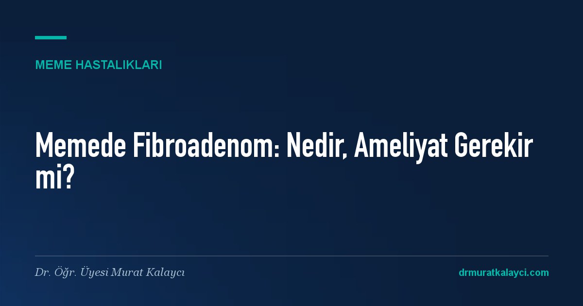 Memede Fibroadenom: Nedir, Ameliyat Gerekir mi?