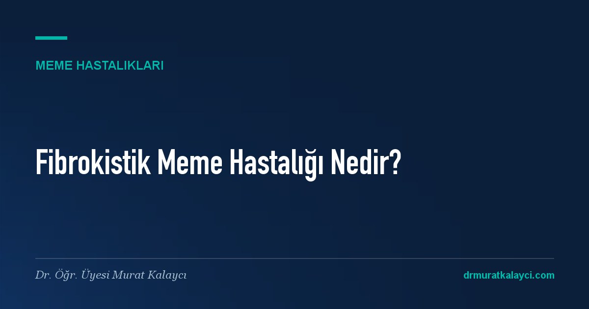 Fibrokistik Meme Nedir? Belirtileri, Tedavisi ve Doktoru