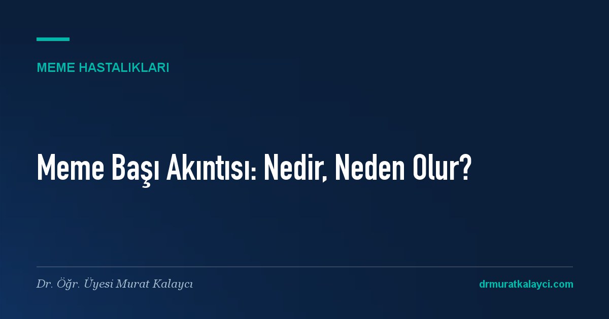 Meme Başı Akıntısı Nedir, Neden Olur? Tedavisi ve Doktoru