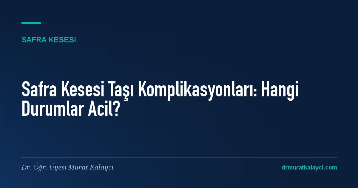 Safra Kesesi Taşı Komplikasyonları: Hangi Durumlar Acil?
