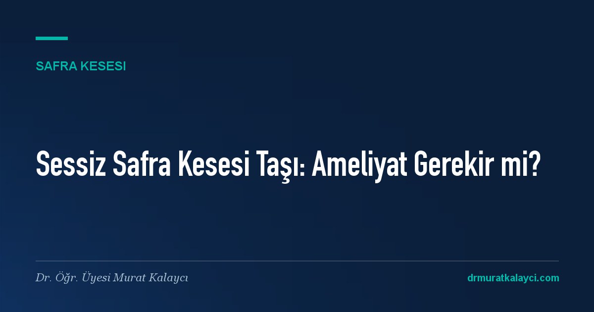 Sessiz Safra Kesesi Taşı: Ameliyat Gerekir mi?